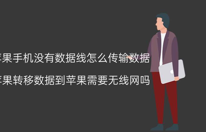 苹果手机没有数据线怎么传输数据 苹果转移数据到苹果需要无线网吗？